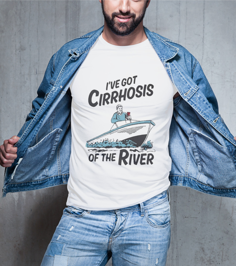I've Got Cirrhosis Of The River Boatman With Red Cup T-Shirt
