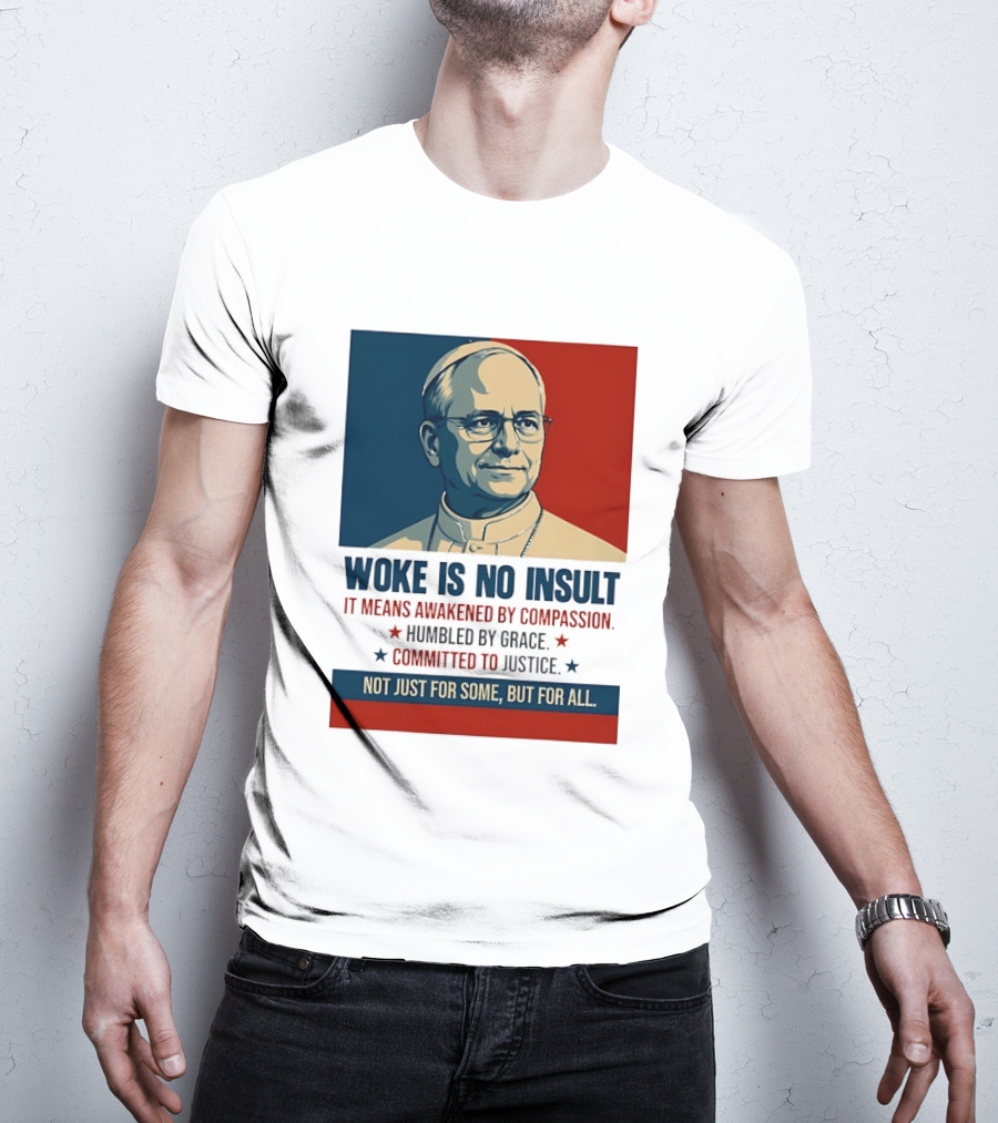 Leo XIV Woke Is No Insult Awakened By Compassion Humbled By Grace Committed To Justice Not Just For Some But For All T-Shirt