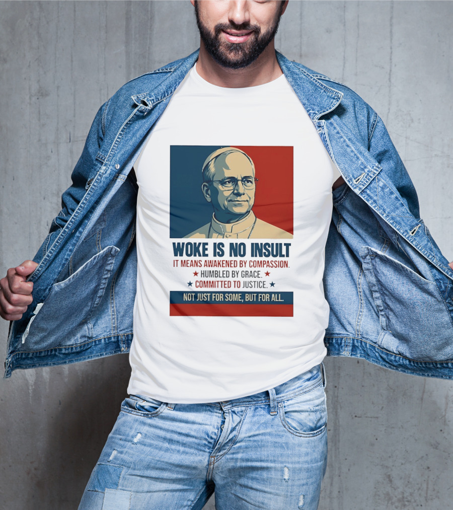 Leo XIV Woke Is No Insult Awakened By Compassion Humbled By Grace Committed To Justice Not Just For Some But For All T-Shirt