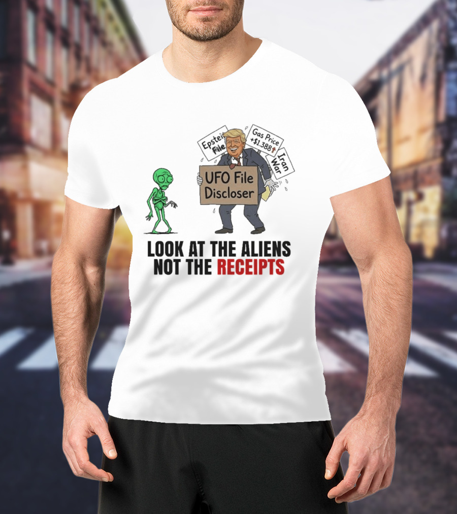 Donald Trump UFO File Discloser Alien Conspiracy Look At The Aliens Not The Receipts T-Shirt