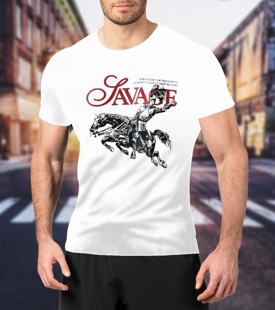 Savage The Heart Of Savage Is Always Thirsty For Blood T-Shirt