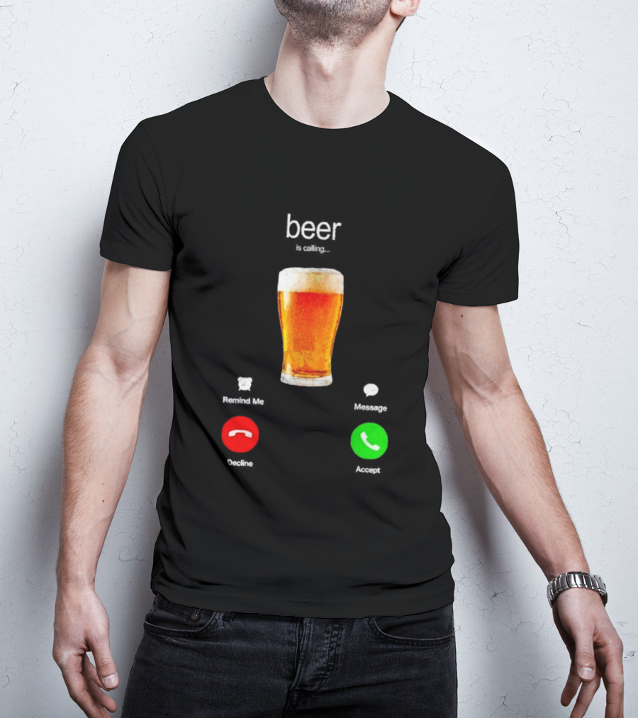 Beer Is Calling Incoming Call Reject Or Accept T-Shirt