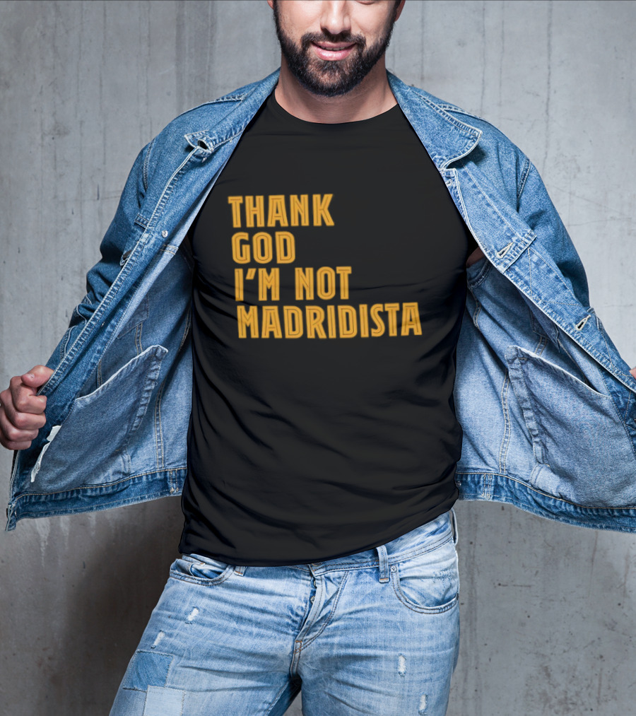 Thank God I'm Not Madridista Fan Rivalry Football Humor T-Shirt