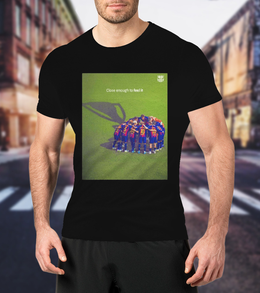 FC Barcelona Close Enough To Feel It Team Huddle Champions League T-Shirt
