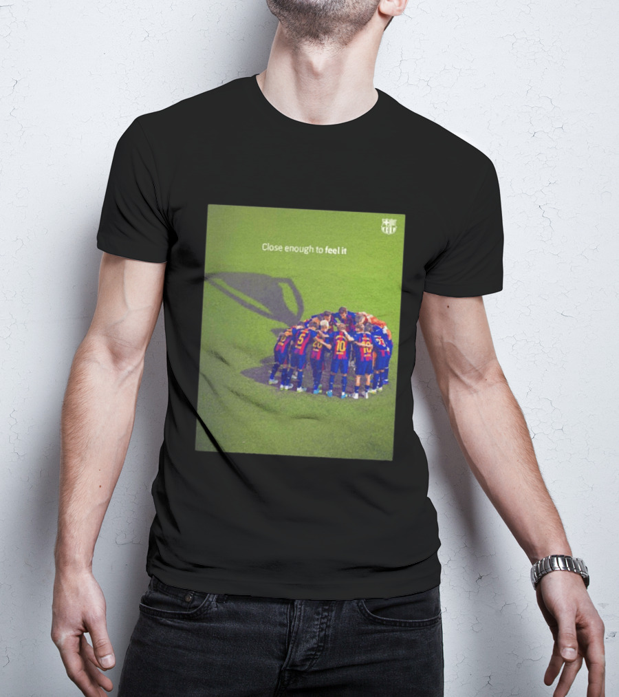 FC Barcelona Close Enough To Feel It Team Huddle Champions League T-Shirt