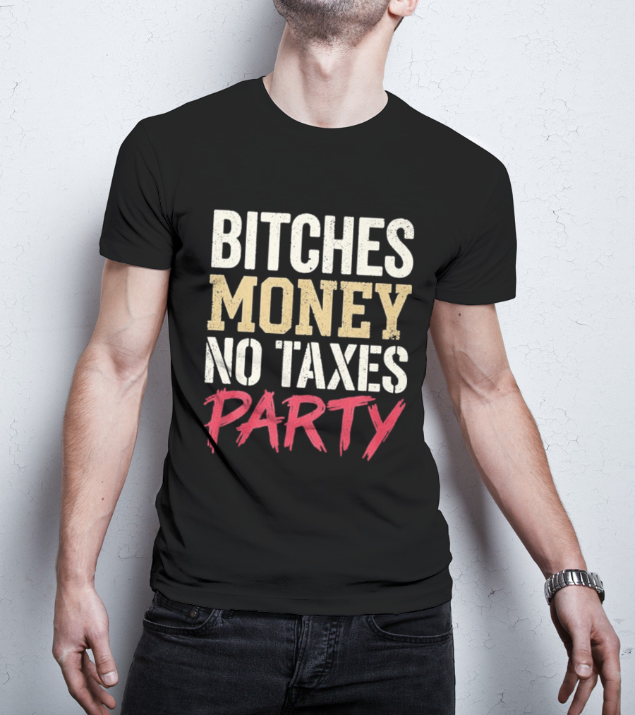 Bitches Money No Taxes Party T-Shirt