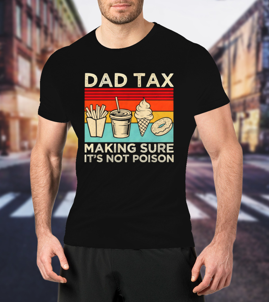 Dad Tax Making Sure It's Not Poison With Fries Drink Ice Cream Donut T-Shirt