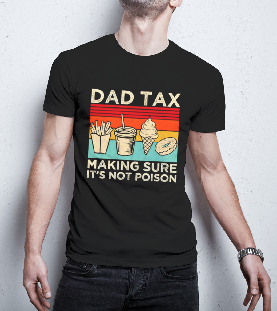 Dad Tax Making Sure It's Not Poison With Fries Drink Ice Cream Donut T-Shirt