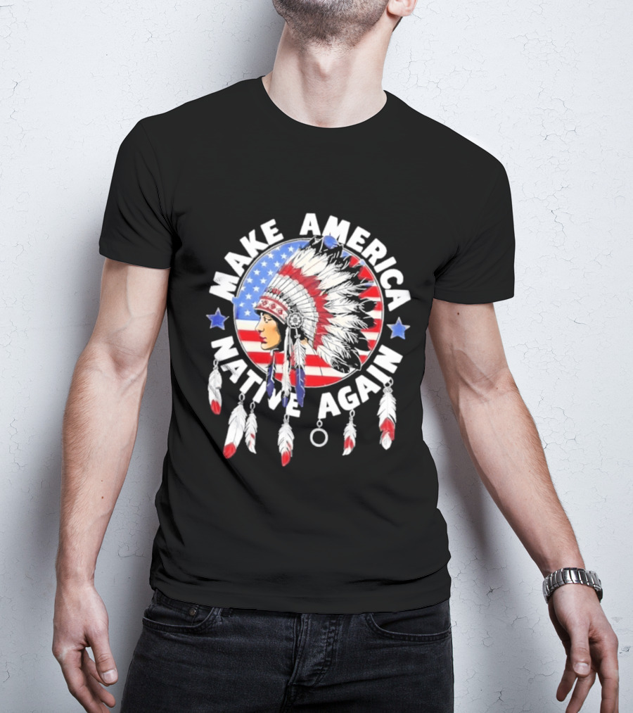 Make America Native Again Indian Native American Flag Headdress Feathers Stars T-Shirt