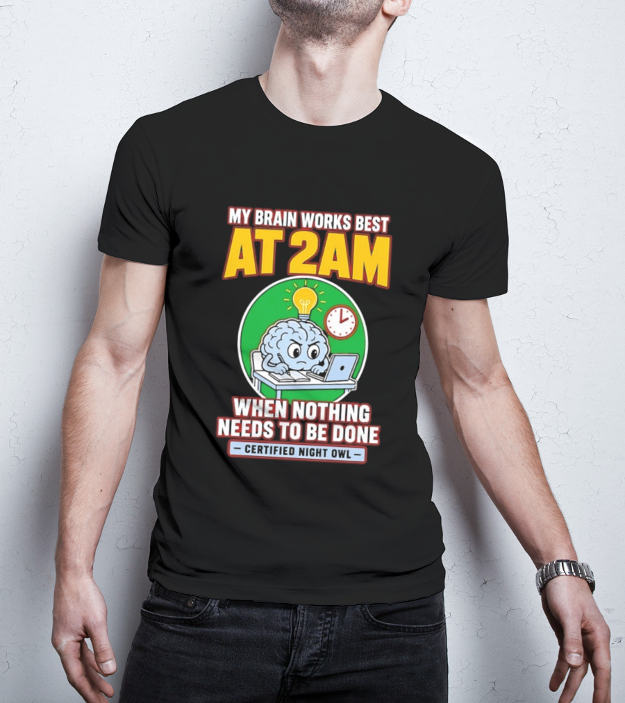 My Brain Works Best At 2am When Nothing Needs To Be Done Certified Night Owl T-Shirt