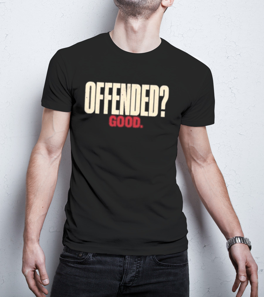 Offended Good T-Shirt