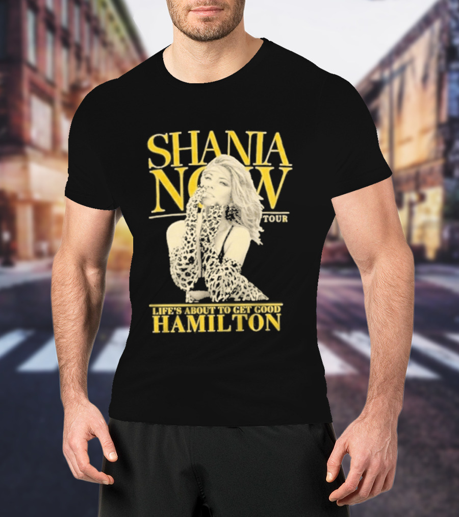 Shania Now Tour Life's About To Get Good Hamilton T-Shirt