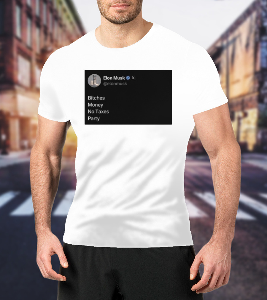 Elon Musk Bitches Money No Taxes Party Social Media Post X T-Shirt