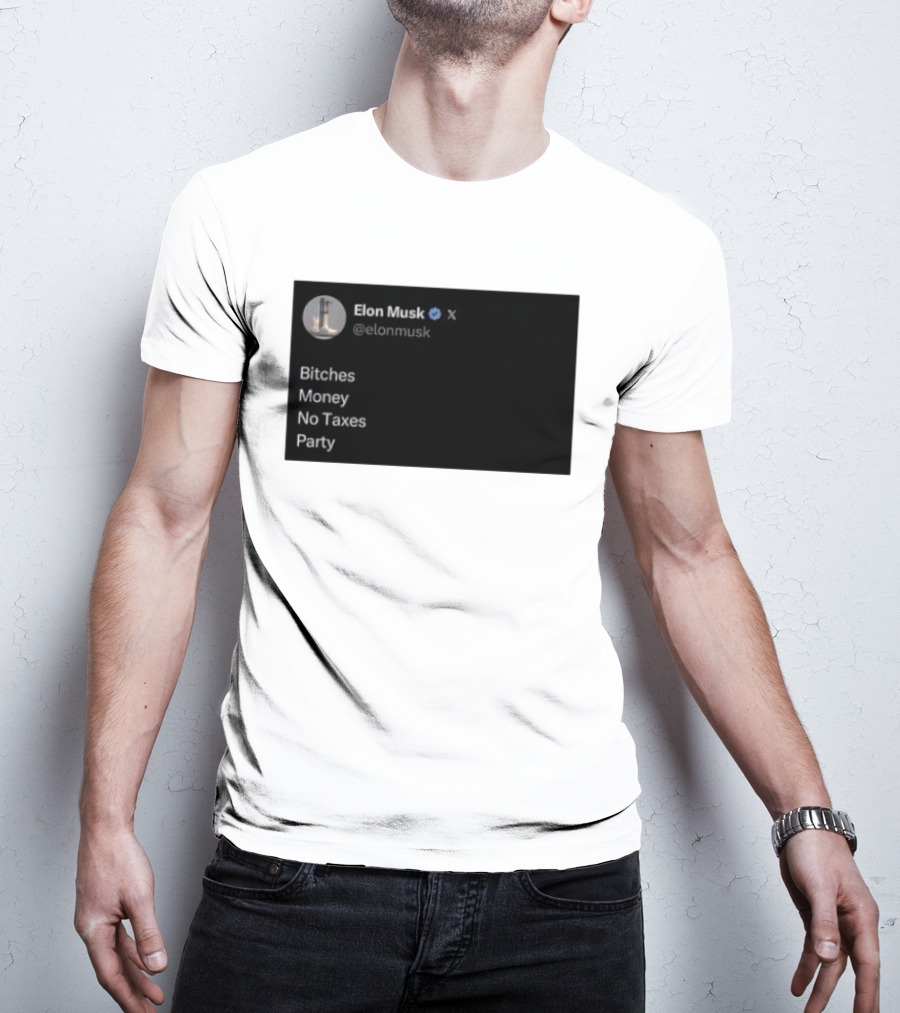 Elon Musk Bitches Money No Taxes Party Social Media Post X T-Shirt