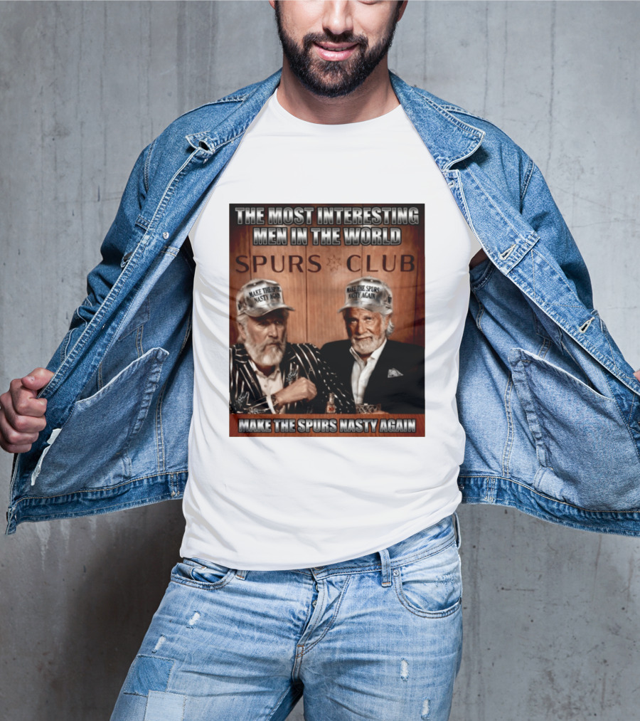 The Most Interesting Men In The World Spurs Club Make The Spurs Nasty Again T-Shirt