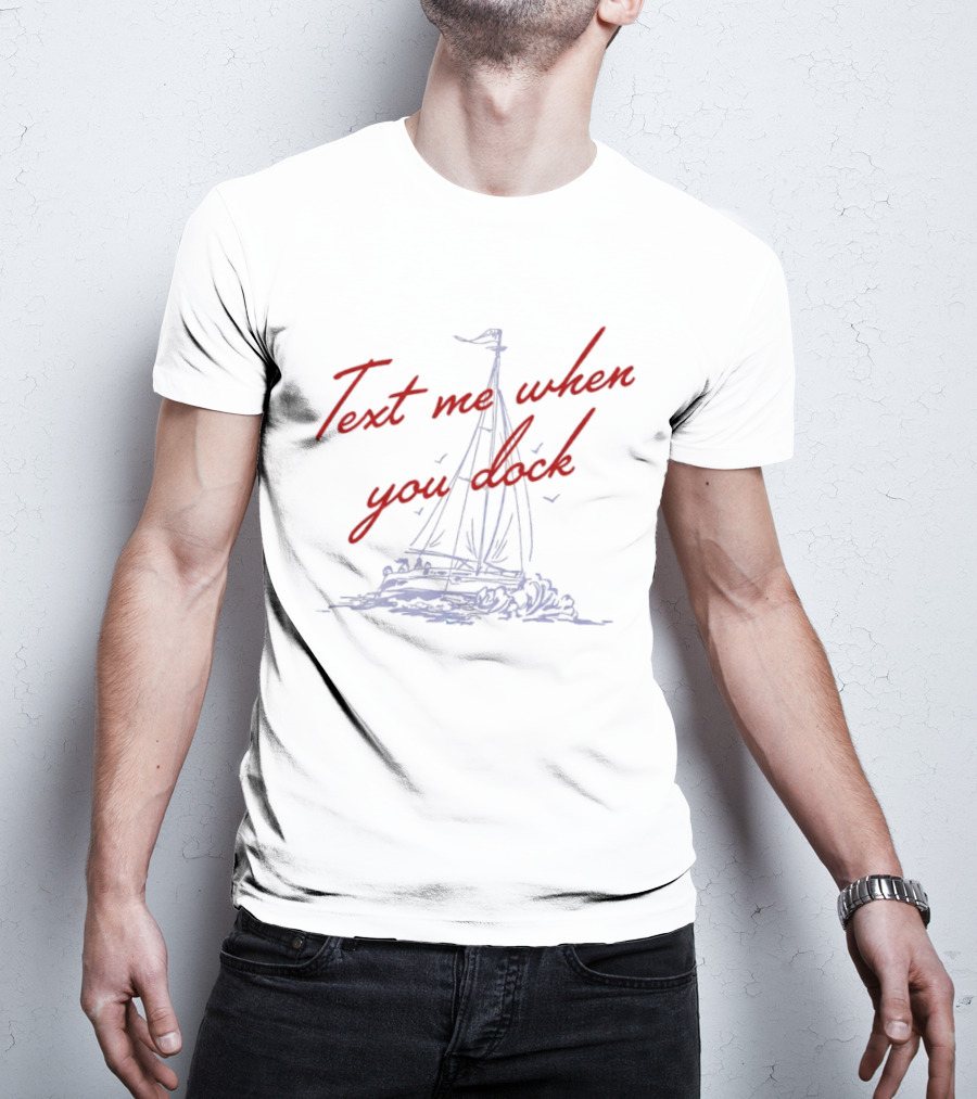 Text Me When You Dock Sailing Boat T-Shirt