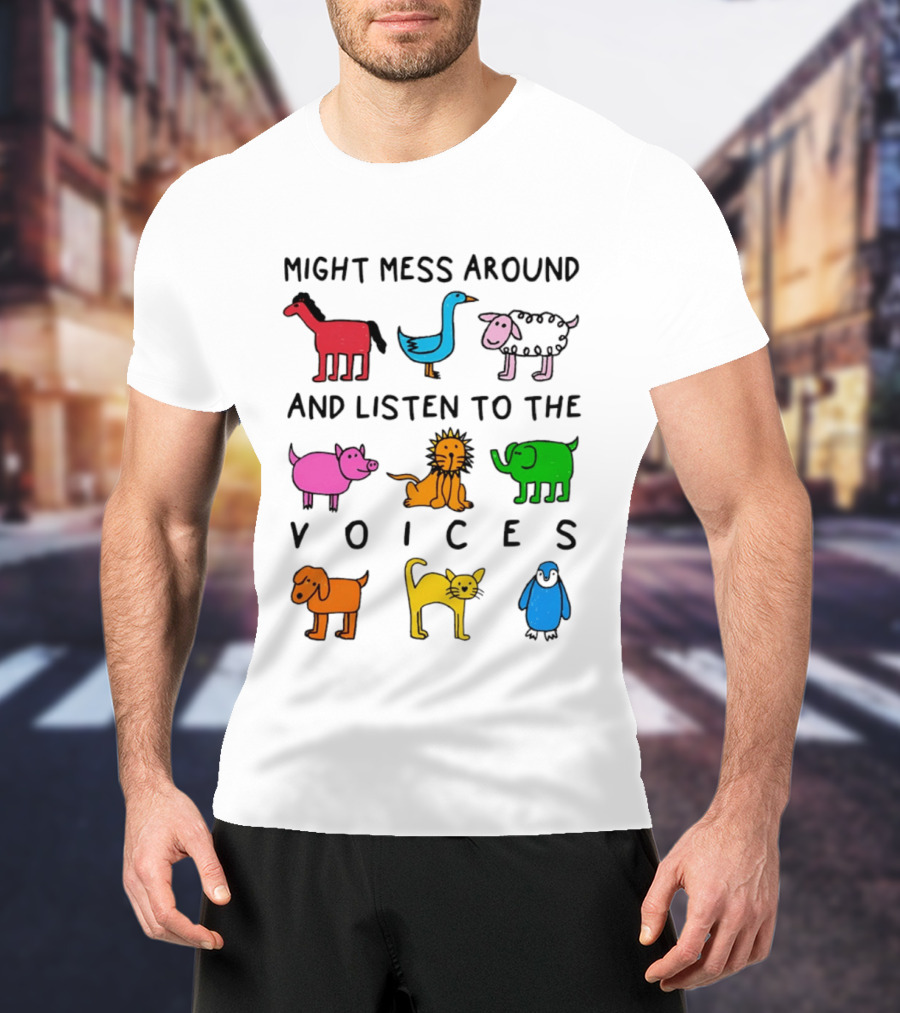 Might Mess Around And Listen To The Voices Animal Pig Lion Elephant Sheep Cat T-Shirt