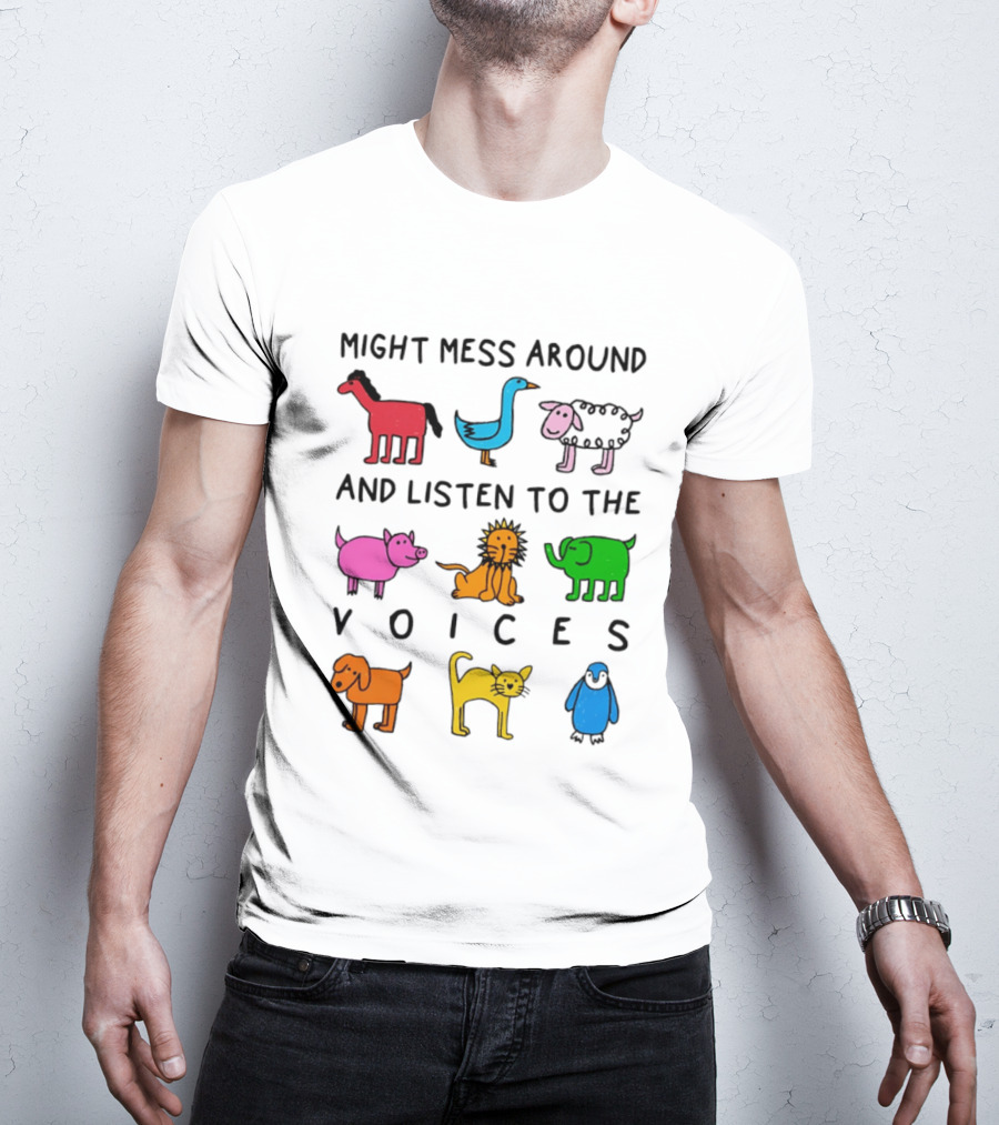 Might Mess Around And Listen To The Voices Animal Pig Lion Elephant Sheep Cat T-Shirt