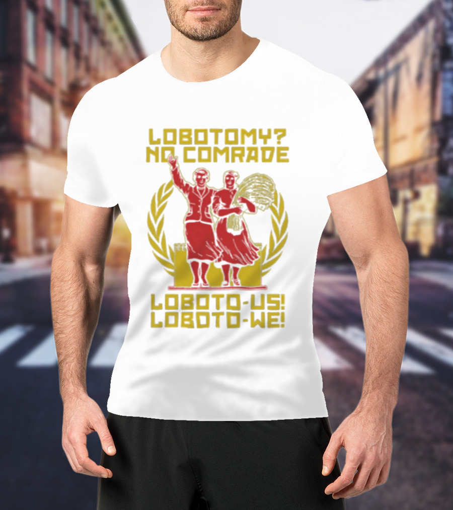 Lobotomy No Comrade Loboto Us Loboto We Victory T-Shirt