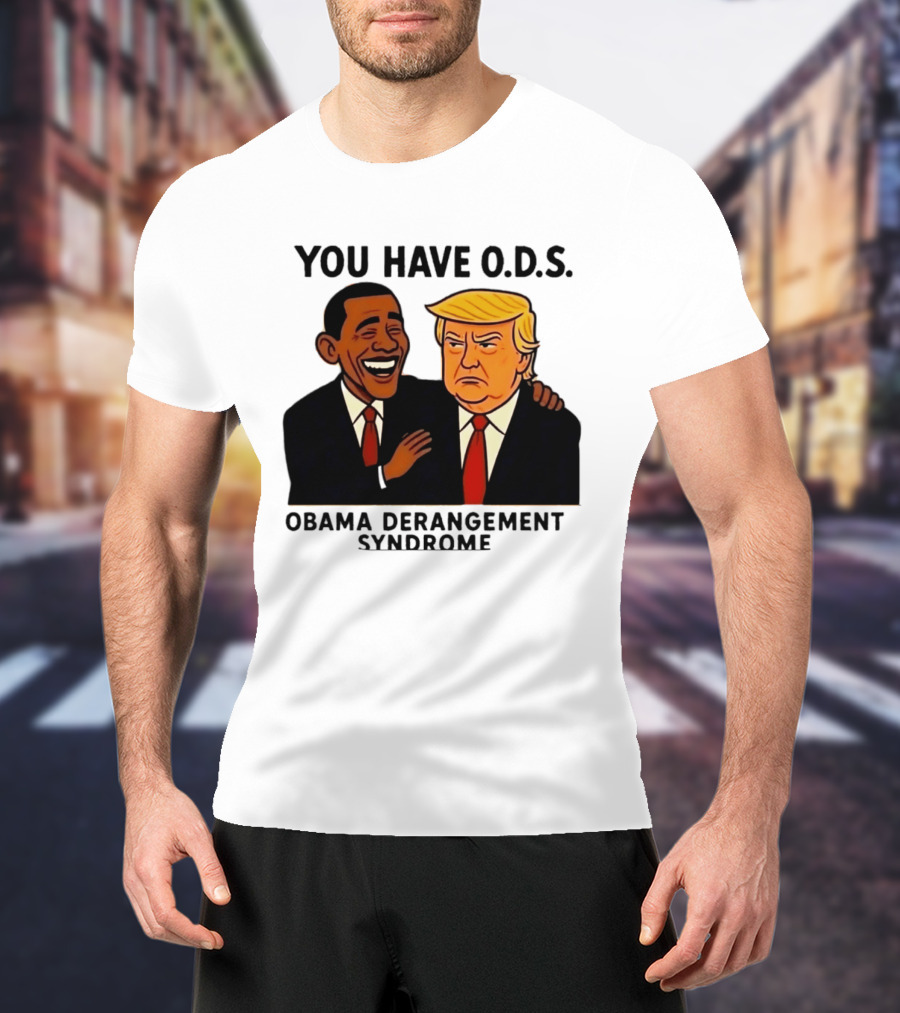 You Have ODS Obama Derangement Syndrome Trump T-Shirt