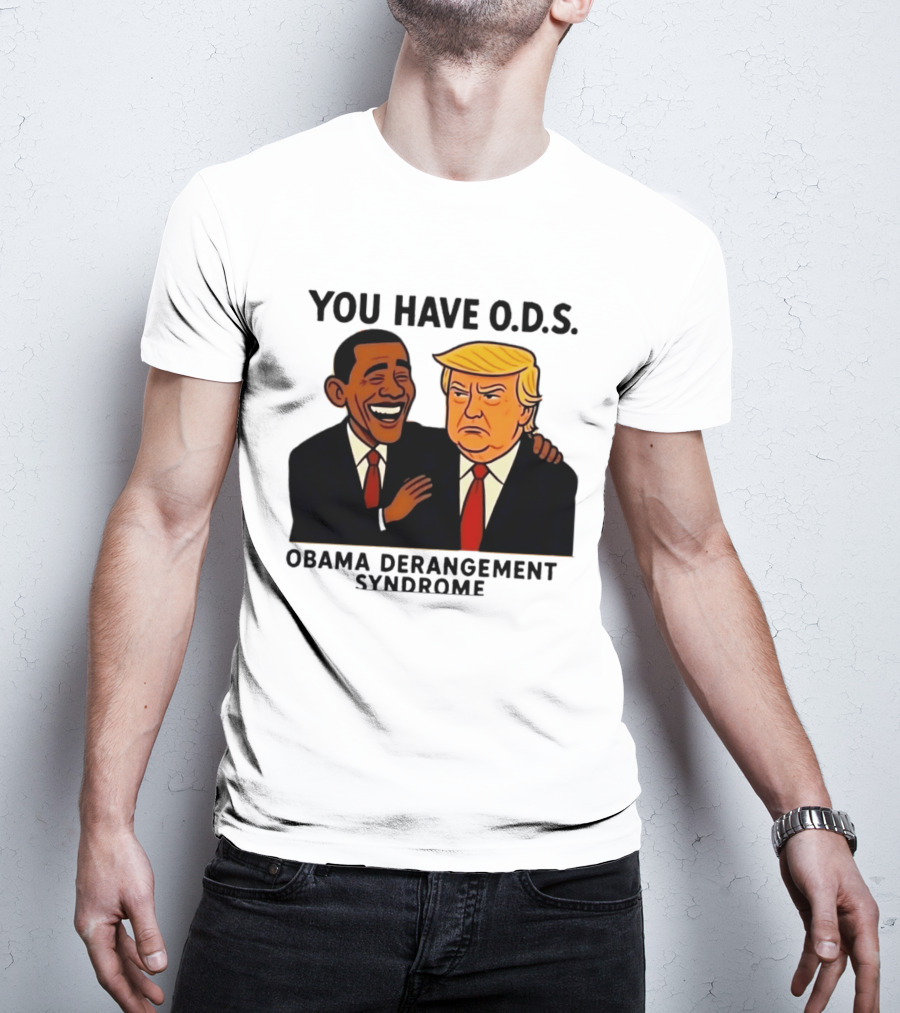 You Have ODS Obama Derangement Syndrome Trump T-Shirt