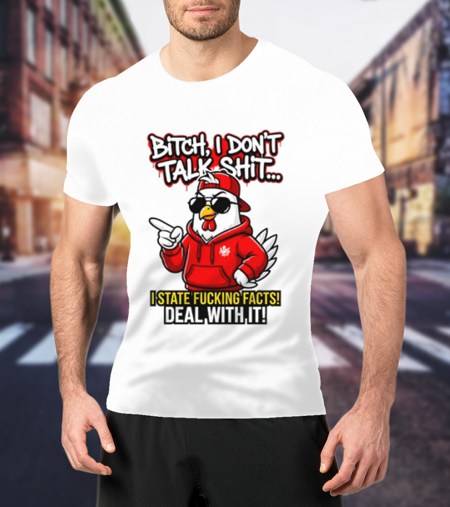 Bitch I Don't Talk Shit I State Fucking Facts Deal With It Chicken T-Shirt