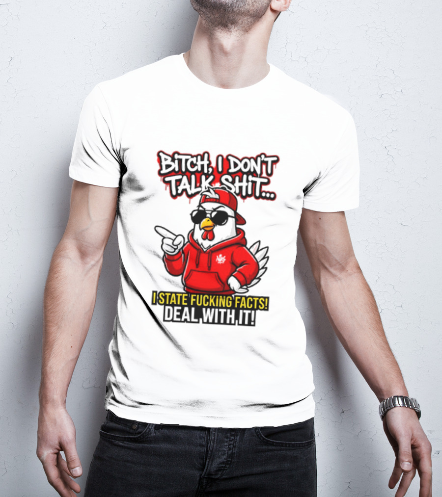 Bitch I Don't Talk Shit I State Fucking Facts Deal With It Chicken T-Shirt
