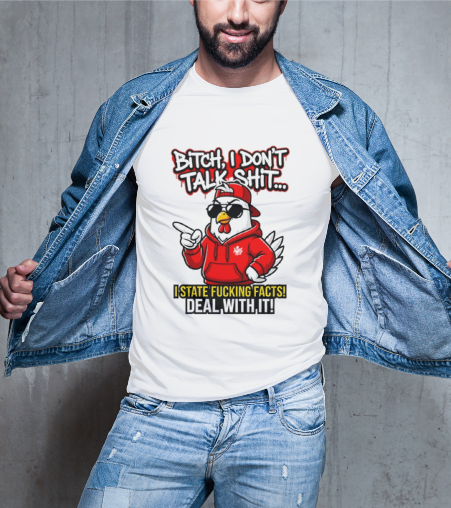Bitch I Don't Talk Shit I State Fucking Facts Deal With It Chicken T-Shirt
