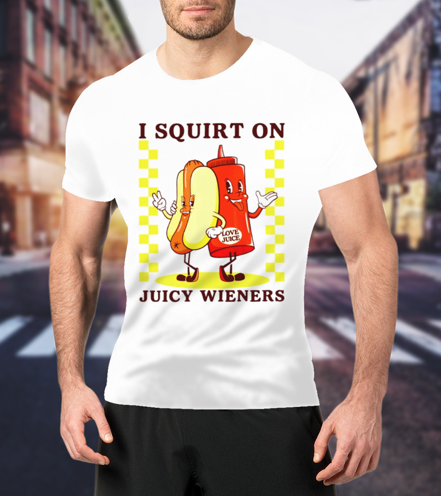 I Squirt On Juicy Wieners Love Juice Ketchup And Hotdog T-Shirt