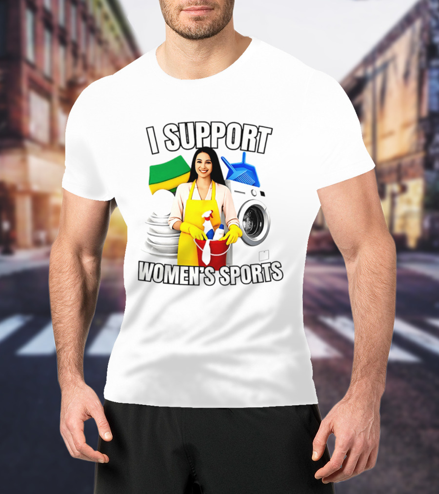 I Support Women's Sports Cleaning Humor Satire T-Shirt
