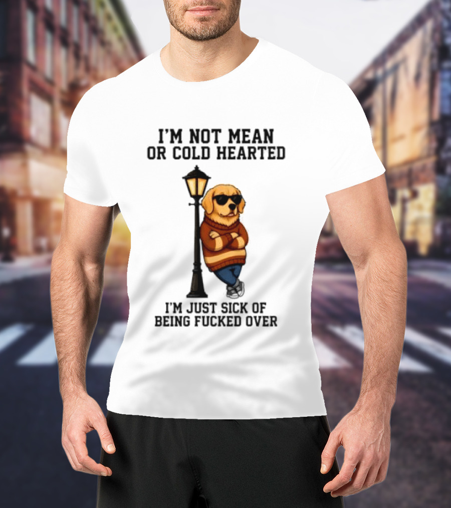 I'm Not Mean Or Cold Hearted I'm Just Sick Of Being Fucked Over Golden Retriever By Lamp Post T-Shirt