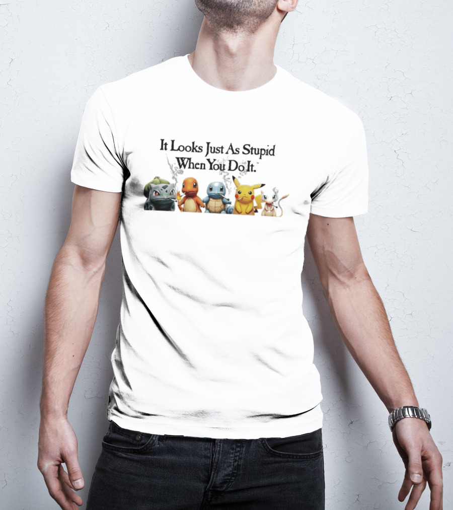 It Looks Just As Stupid When You Do It Pokémon Bulbasaur Charmander Squirtle Pikachu Eevee Holding Guns T-Shirt