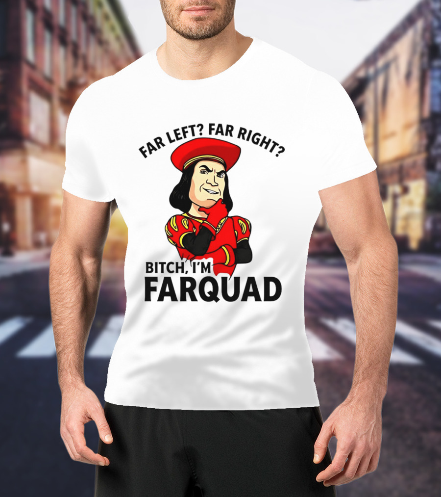 Far Left Far Right Bitch I'm Farquaad Shrek Meme T-Shirt
