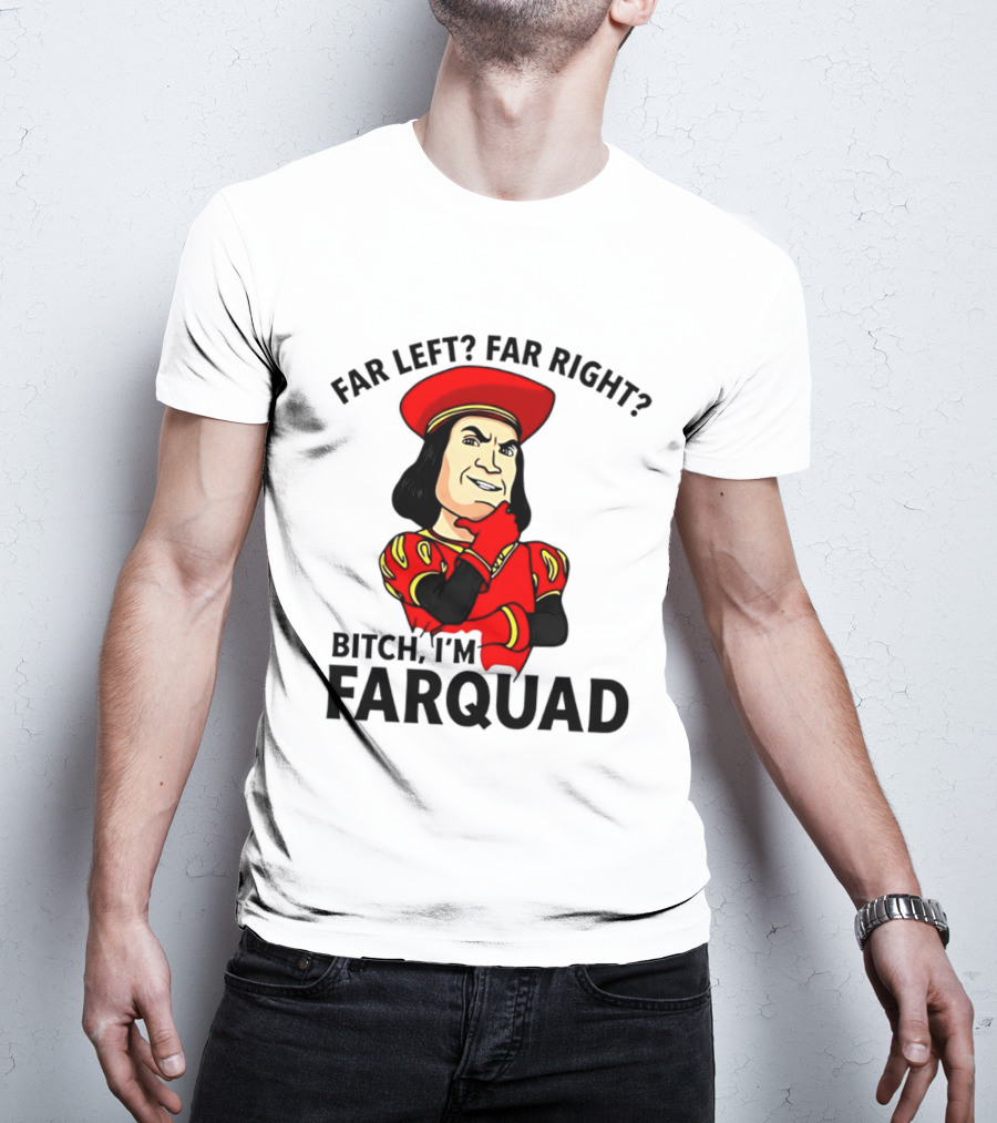 Far Left Far Right Bitch I'm Farquaad Shrek Meme T-Shirt