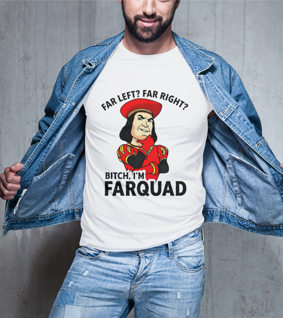 Far Left Far Right Bitch I'm Farquaad Shrek Meme T-Shirt