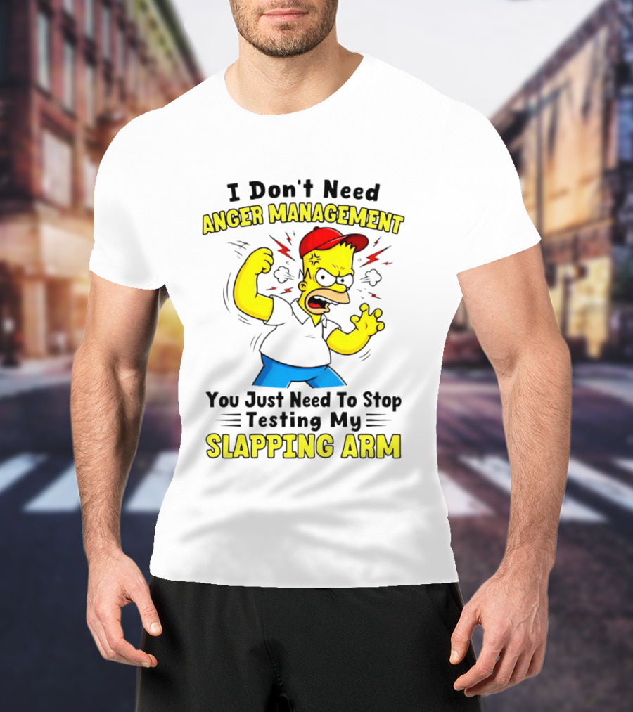 I Don't Need Anger Management You Just Need To Stop Testing My Slapping Arm T-Shirt