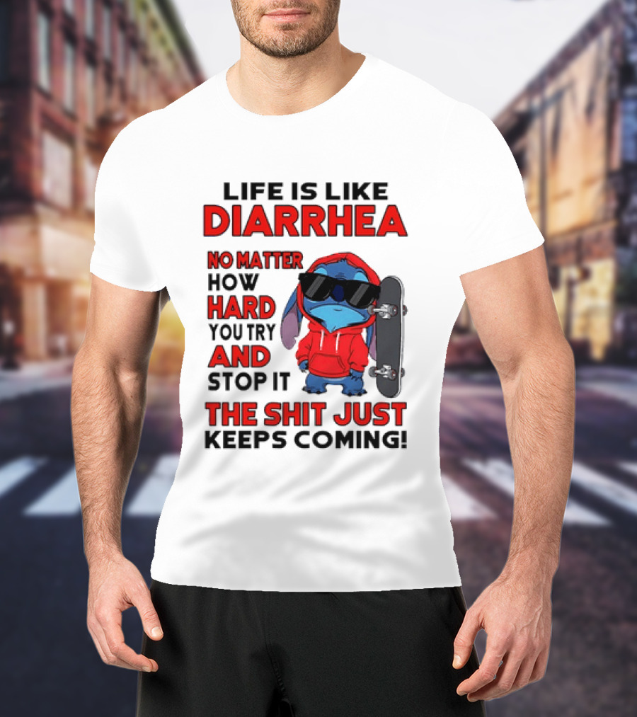 Life Is Like Diarrhea No Matter How Hard You Try And Stop It Stitch With Skateboard T-Shirt