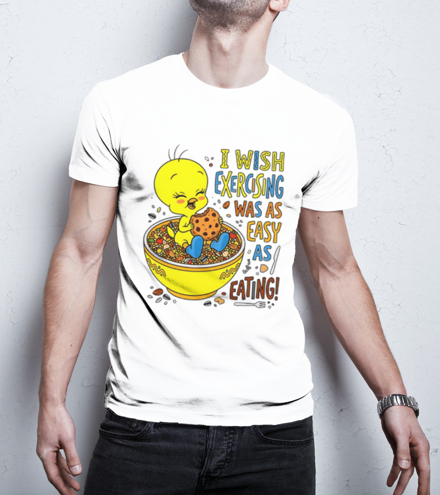 Tweety Bird I Wish Exercising Was As Easy As Eating T-Shirt
