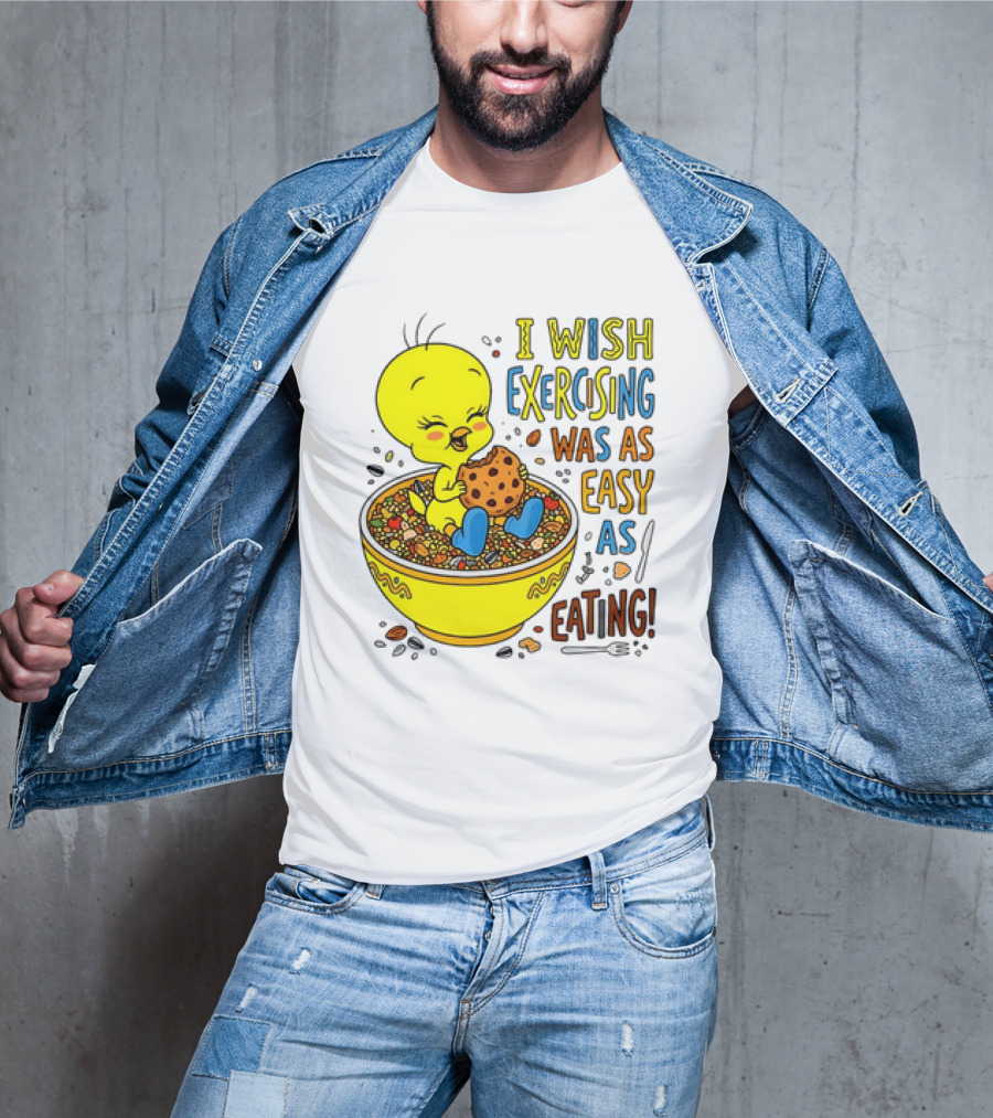 Tweety Bird I Wish Exercising Was As Easy As Eating T-Shirt