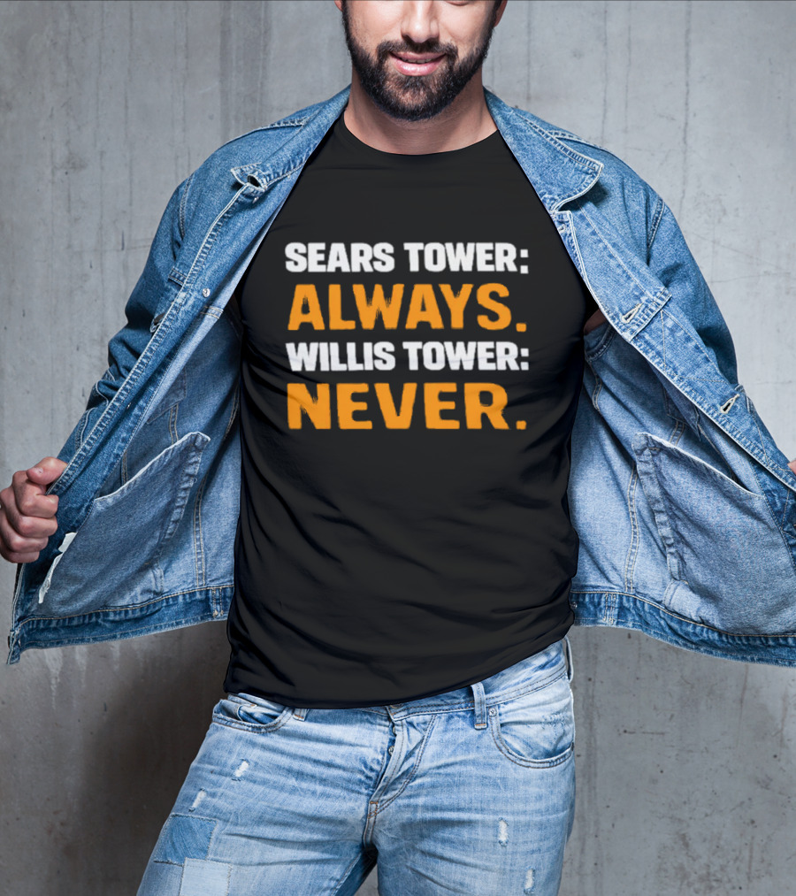 Sears Tower Always Willis Tower Never Text Chicago Landmark Loyalty T-Shirt
