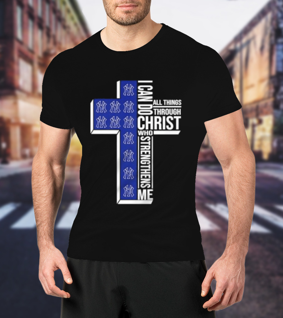 New York Yankees Christian Cross I Can Do All Things Through Christ Who Strengthens Me T-Shirt