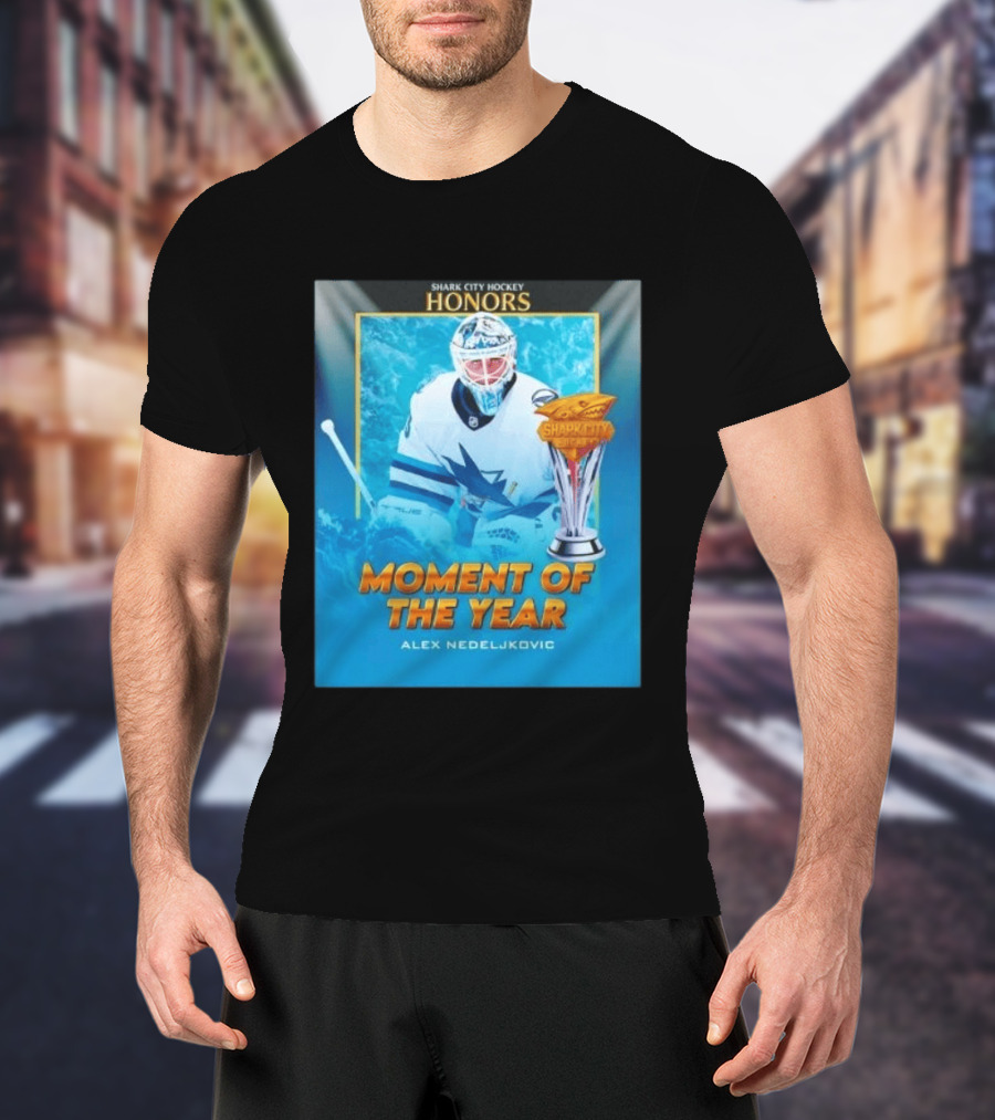 Shark City Hockey Honors Moment Of The Year Alex Nedeljkovic San Jose Sharks T-Shirt