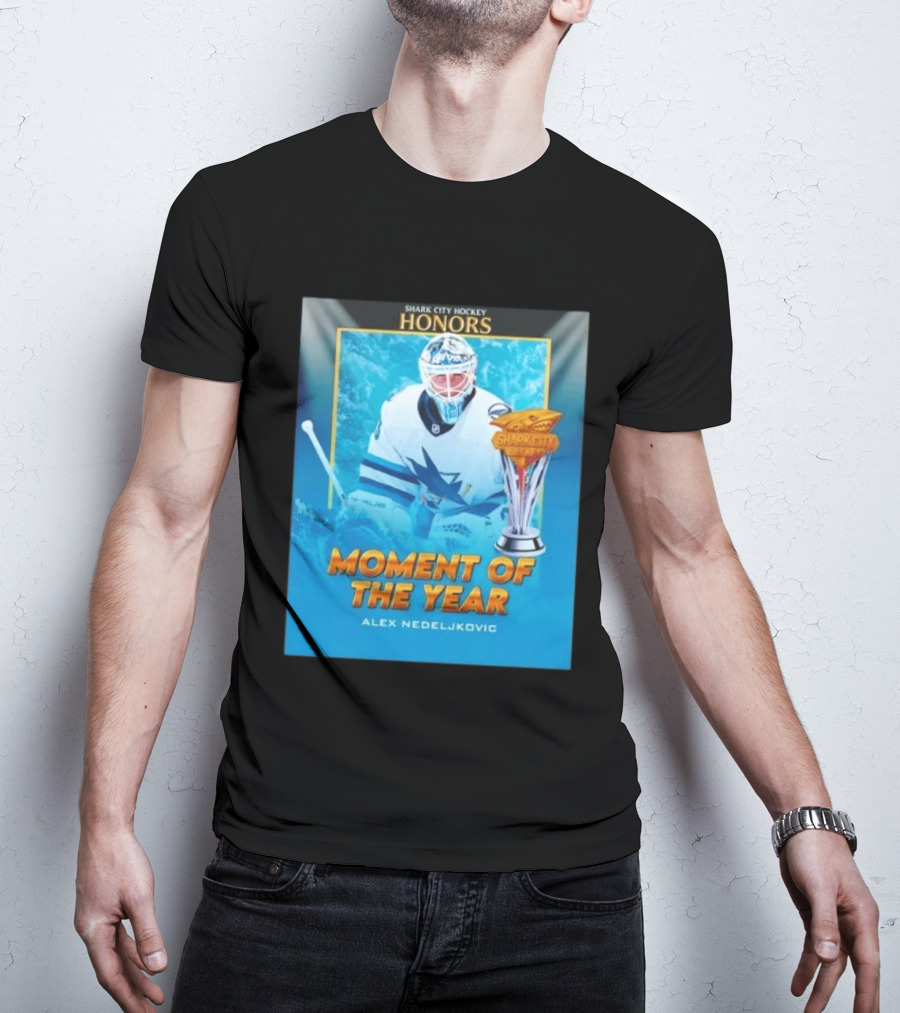 Shark City Hockey Honors Moment Of The Year Alex Nedeljkovic San Jose Sharks T-Shirt
