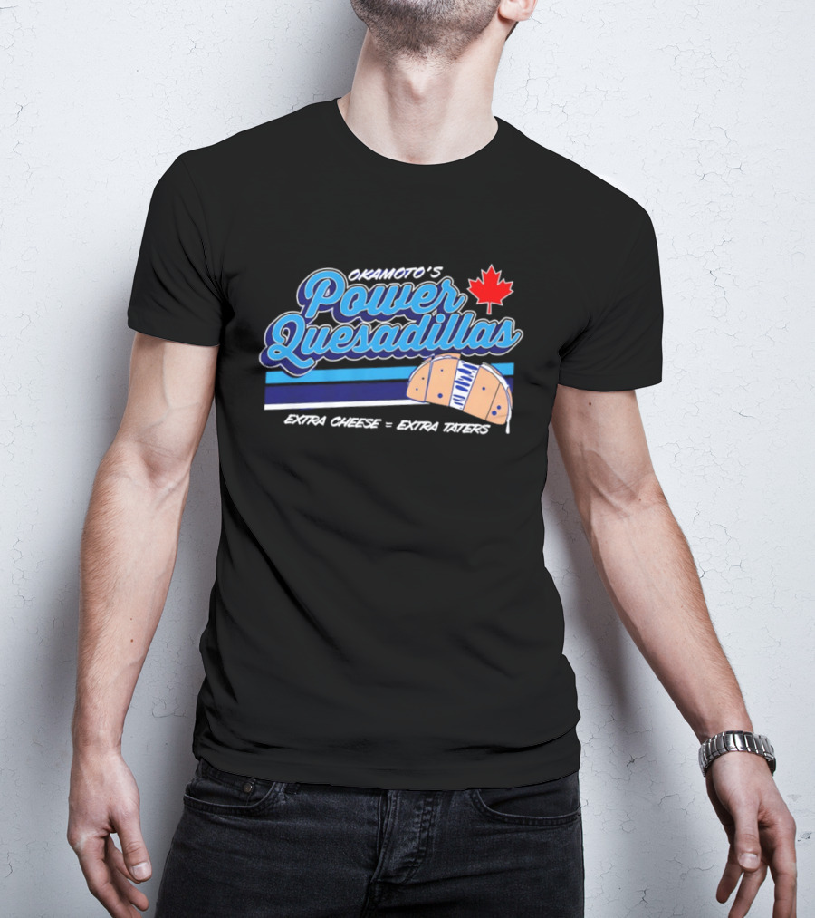 Okamoto's Power Quesadillas Extra Cheese Extra Taters Maple Leaf T-Shirt