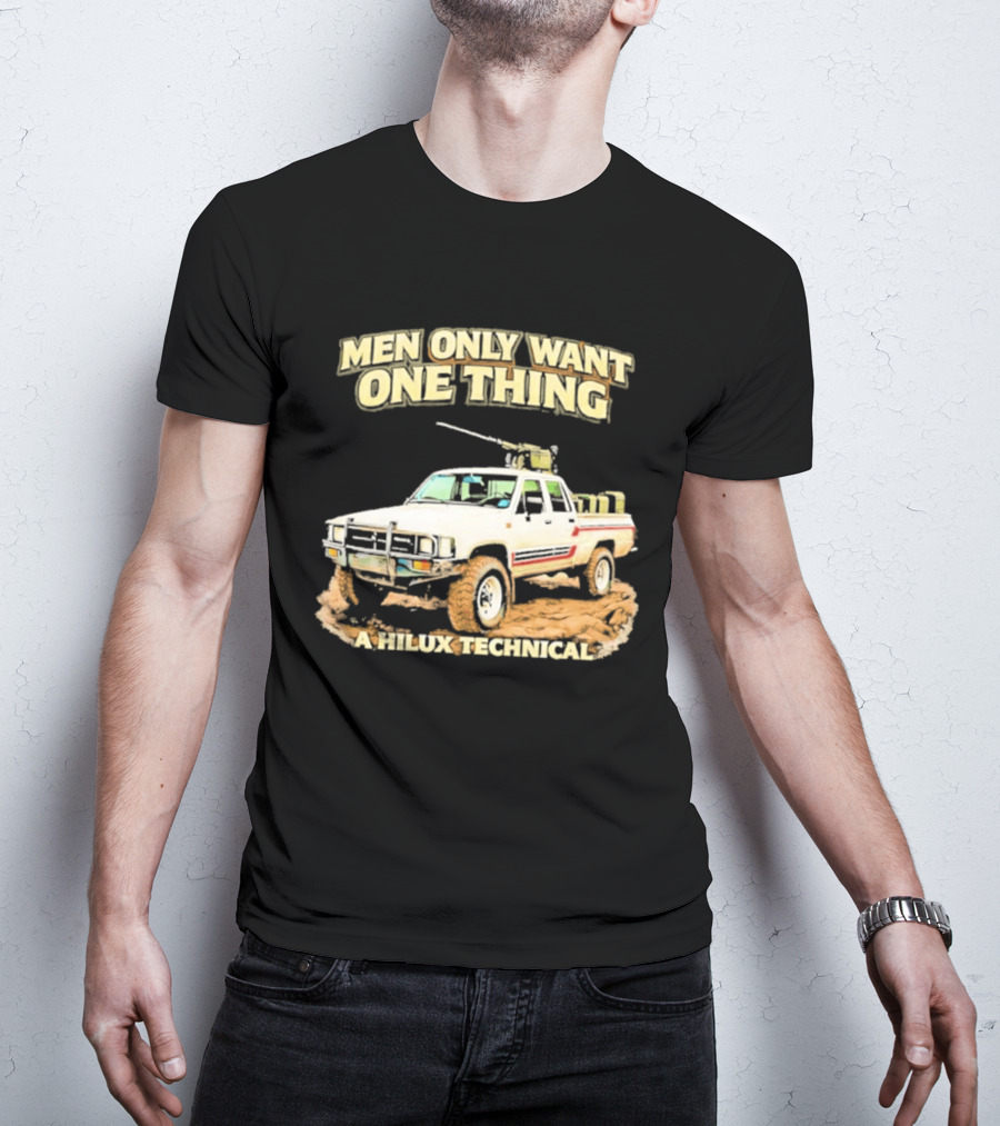 Men Only Want One Thing Hilux Technical Vehicle T-Shirt