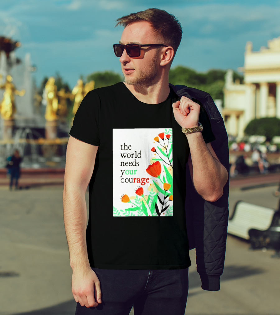 The World Needs Your Courage Floral Empowerment T-Shirt