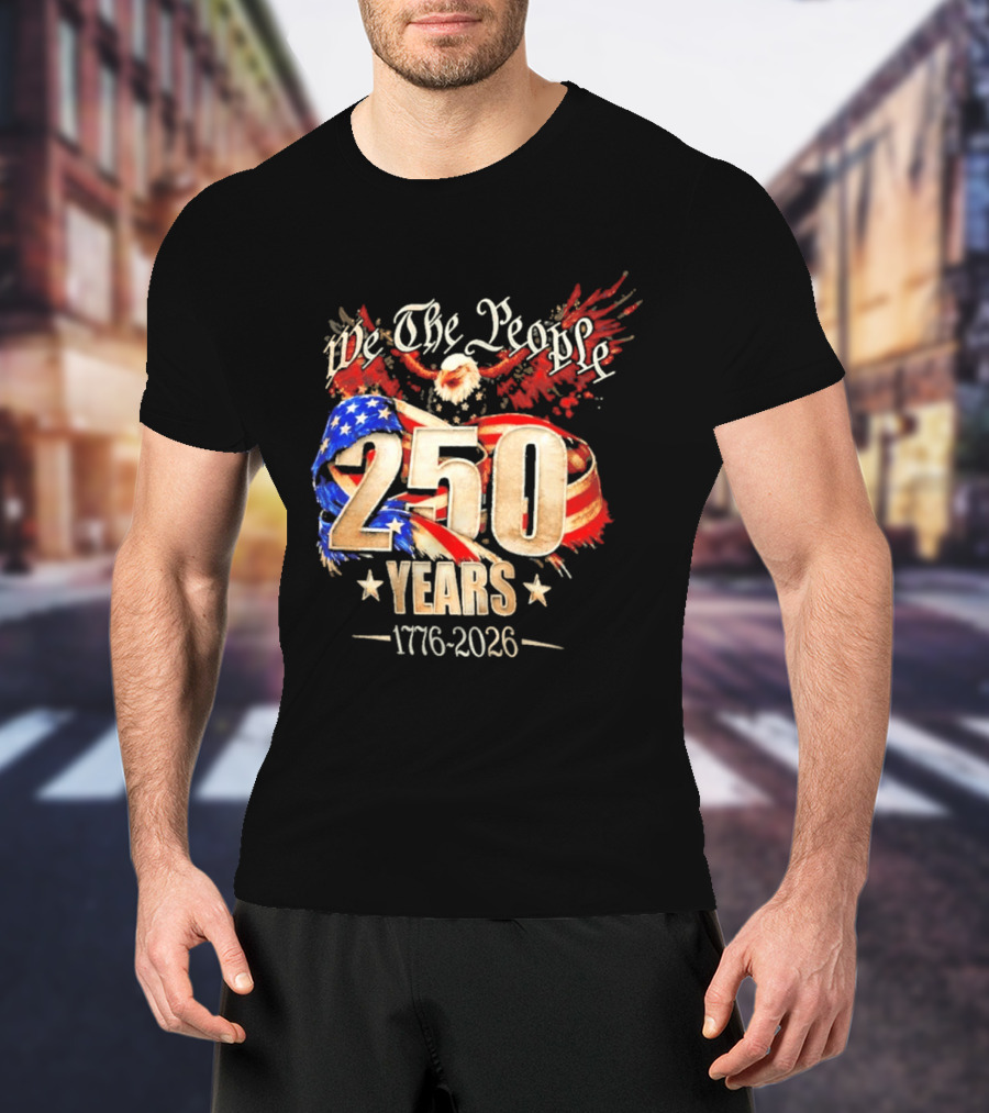 We The People 250 Years 1776 2026 American Flag Bald Eagle 4th Of July Celebration T-Shirt