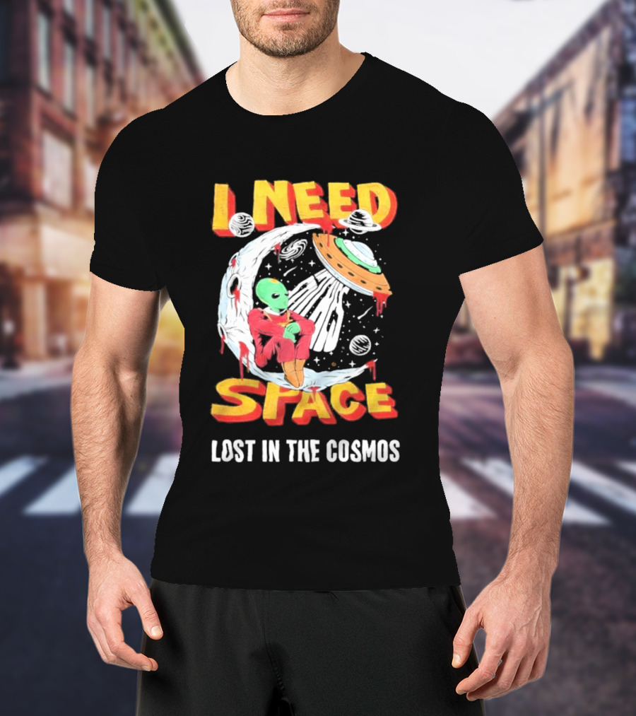 I Need Space Alien Lost In The Cosmos Extraterrestrial UFO T-Shirt