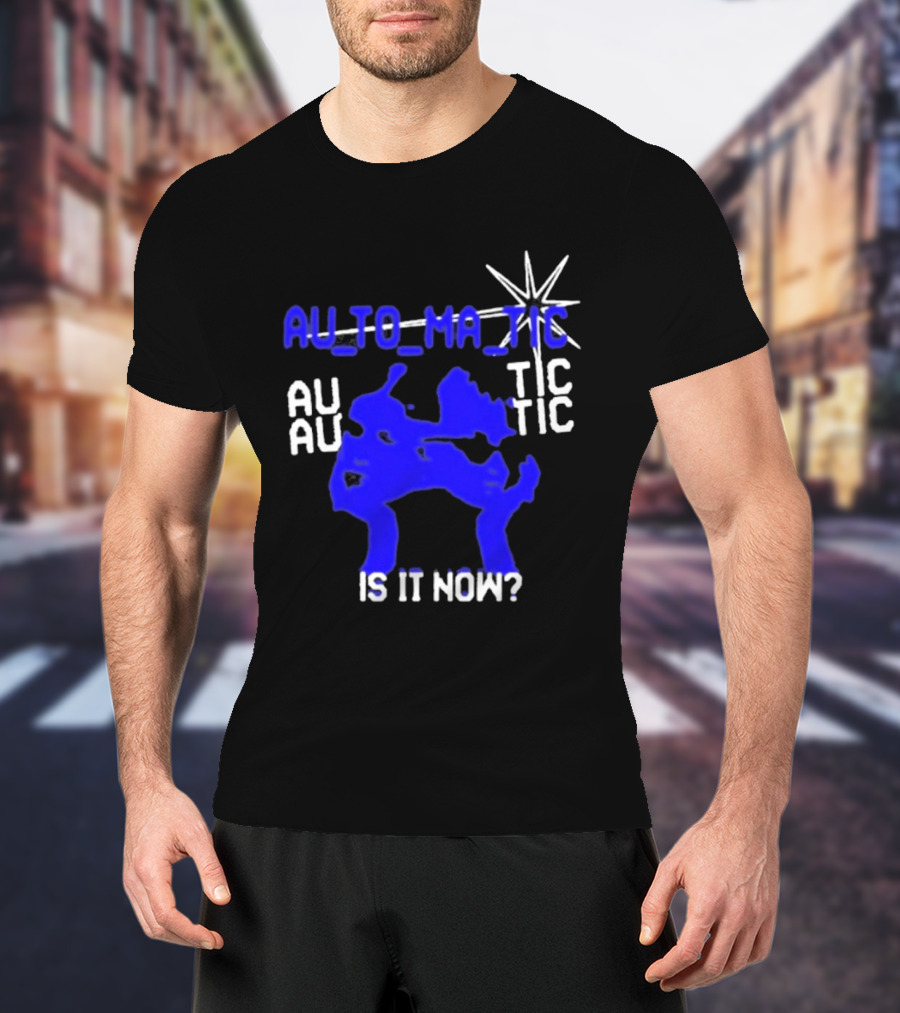 Au To Ma Tic Au Au Tic Is It Now T-Shirt