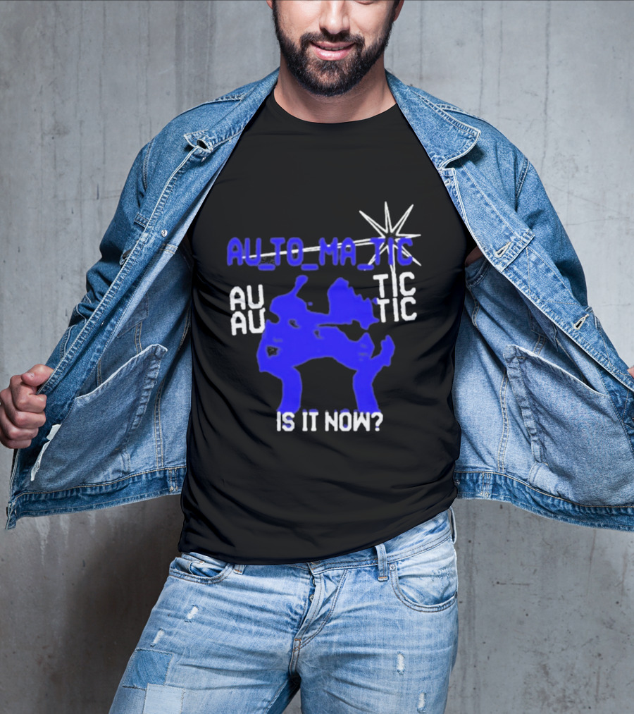 Au To Ma Tic Au Au Tic Is It Now T-Shirt